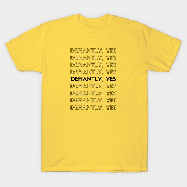 Defiantly, yes. T-Shirt by huemans of the universe